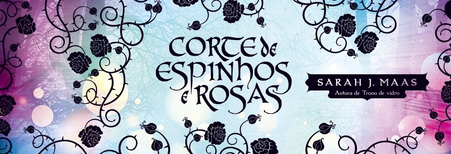 livros de fantasia com MUITO romance, Corte de Espinhos e Rosas livros de fantasia com MUITO romance, Corte de Espinhos e Rosas